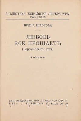 Шаврова И. Любовь все прощает. Через десять лет. Роман. Рига: Кн-во «Грамату драугс», 1932.